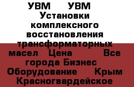 УВМ-01, УВМ-03 Установки комплексного восстановления трансформаторных масел › Цена ­ 111 - Все города Бизнес » Оборудование   . Крым,Красногвардейское
